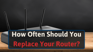 How Often Should You Replace Your Router